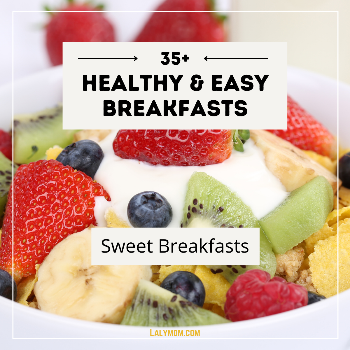 Photo of a bowl of fruit and yogurt. Text reads 35+ Healthy & Easy Breakfasts. Sweet Breakfasts.